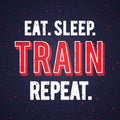 Vector eat sleep train repeat. Motivational and inspirational workout quote with grunge effect Gym Poster Design. Royalty Free Stock Photo