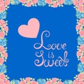 Vector flower background. Floral Frame. Love is sweet. Conceptual handwritten phrase