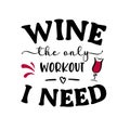 Vector funny illustration with sarcastic quote Wine the only workout I need with drinking glass