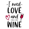 Vector funny quote I need love and wine with heart and glass