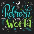 Vector hand drawing lettering phrase - refresh your world - with decorative elements - arrow, swirl, curl and brunches