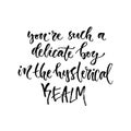 Vector hand drawn calligraphy. Inspirational phrase. Modern print design. You`re such a delicate boy in the hysterical realm.