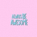 Always be awesome Royalty Free Stock Photo
