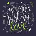 Vector hand drawn inspiration lettering quote - you are just my love with decorative elements. Royalty Free Stock Photo