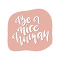 Vector hand drawn inspirational quote. Motivation slogan. Be a nice human