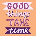 Vector hand drawn motivation quote. Good things take time lettering phrase Royalty Free Stock Photo