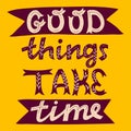 Vector hand drawn motivation quote. Good things take time lettering phrase Royalty Free Stock Photo