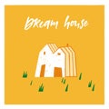 Vector hand lettering Dream house postcard. House in flat style. Modern illustration of tiny building