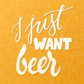 Vector hand lettering quote - I just want beer - on doodle beer background Royalty Free Stock Photo