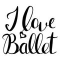 Vector handwritten inscription I love ballet and a picture of a heart in black