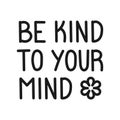 Vector illustration. Be kind to your mind. Inscription. Inspirational and funny quotes. Printable template.