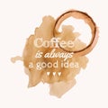 Vector illustration with `Coffee is always a good idea` phrase and pour coffee blot Royalty Free Stock Photo