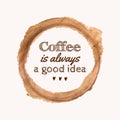 Vector illustration with `Coffee is always a good idea` phrase and pour coffee blot Royalty Free Stock Photo