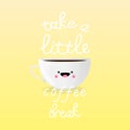 Vector illustration with cute cup of coffee and inscription Take a Little Coffee Break on yellow background.