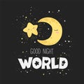 Vector illustration with cute hand drawn cartoon moon, star and lettering Good night world isolated on dark background. Design for