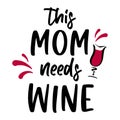 Vector illustration of funny quote This Mom needs wine with glass