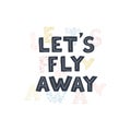 Vector illustration with hand-drawn lettering. Lets fly away.