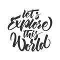 Hand drawn Modern brush lettering of Lets Explore this World.