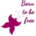 Inspirational phrase Born to be free. Silhouette of a butterfly