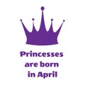 Purple Princess inscription are born in April and crown on a white background