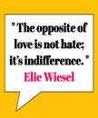 Vector Illustration of quote. The opposite of love is not hate; it& x27;s indifference. & x28; Elie Wiesel & x29;