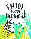 Vector illustration with tropical wild plants and stylish lettering - `Enjoy every moment`. Hand drawn tropic poster.