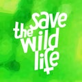 Vector image with a watercolor green background and a lettering Save the wild life. Environment protection illustration. Forest an Royalty Free Stock Photo