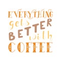 Vector ink lettering. Hand drawn quote. Everything gets better with coffee