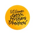 Vector inspirational calligraphy. Lets make better mistakes tomorrow. Modern print and t-shirt design