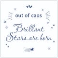 Vector inspirational quote. Out of caos brillant stars are born.