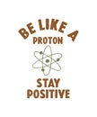 Be like a proton, stay positive