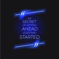 Vector Lettering, Quote Neon Box with Text: the Secret of Getting Ahead is Getting Started, Start Up, Shining Illustration.