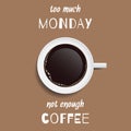 Vector poster with a cup of coffee and a funny quote `too much Monday, not enough coffee` Royalty Free Stock Photo