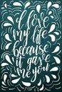 Vector poster with sweet quote. Hand drawn lettering for card design. Romantic background. I love my life because it gave me you