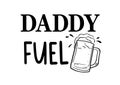 Vector quote Daddy Fuel with beer glassware for celebrate Fathers day, Dad birthday, present.