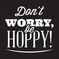 Vector stylized quote on the topic of beer. White text on a black background. don t worry, be hoppy