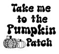 Vector take me to the pumpkin patch. Royalty Free Stock Photo