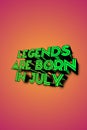 Vertical green 3D text of "Legends are born in July" on orange background