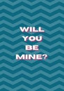 Vertical illustration with "WILL YOU BE MINE?" phrase isolated on a blue wavy background