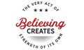 The very act of believing creates strength of its own