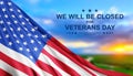 Veterans Day background with USA flag. We will be closed for Veterans Day