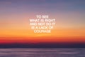 Life quotes - To see what is right and not do it is a lack of courage