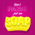 Vibrant yellow soap with 3D lettering and foam on pink background. Don`t panic just use soap. Self care, hyegene concept. Vector