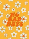 Vintage poster No bad days . Poster of the 70s. Hippie-style wall decor. Lettering and daisies on the background. Vector