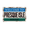 Welcome to Presque Isle Maine vintage rusty metal sign on a white background, vector illustration Royalty Free Stock Photo