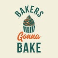 vintage slogan typography bakers gonna bake