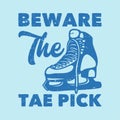 vintage slogan typography beware the tae pick