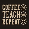 Vintage slogan typography coffee teach repeat