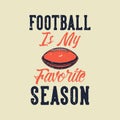 Vintage slogan typography football is my favorite season