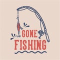 Vintage slogan typography gone fishing Royalty Free Stock Photo